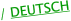 / DEUTSCH